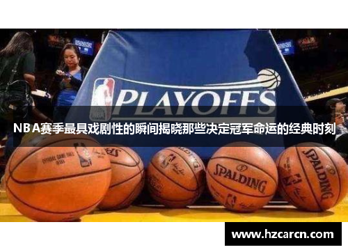 NBA赛季最具戏剧性的瞬间揭晓那些决定冠军命运的经典时刻