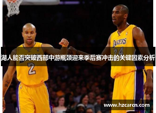 湖人能否突破西部中游瓶颈迎来季后赛冲击的关键因素分析