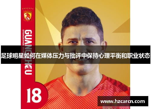 足球明星如何在媒体压力与批评中保持心理平衡和职业状态
